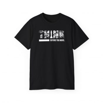 Think Before You Move T-Shirt